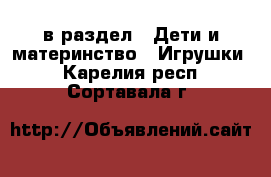  в раздел : Дети и материнство » Игрушки . Карелия респ.,Сортавала г.